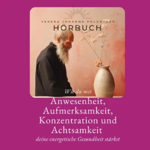 Hörbuch: Wie du mit Anwesenheit, Aufmerksamkeit, Konzentration und Achtsamkeit deine energetische Gesundheit stärkst